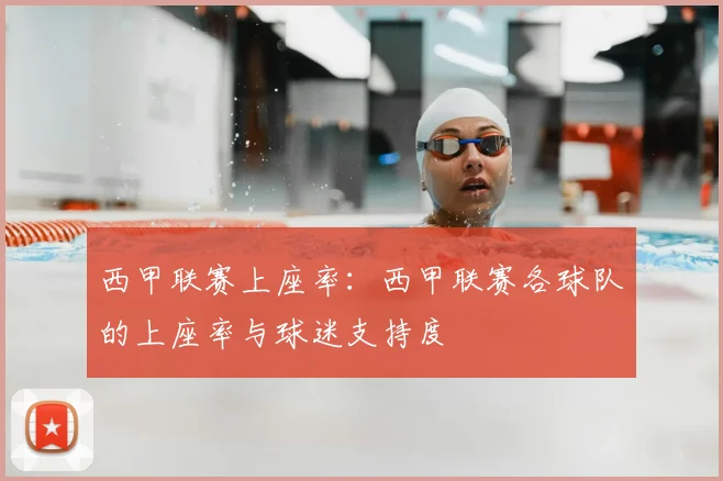 西甲联赛上座率：西甲联赛各球队的上座率与球迷支持度