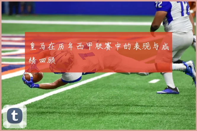 皇马在历年西甲联赛中的表现与成绩回顾